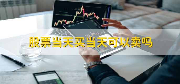 股票当天买当天能卖吗？股票为何会休市？这些你要知道