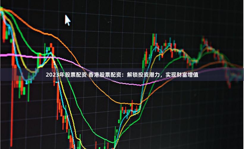股票配资理财_股票配资平台选择_配资市场透明度分析