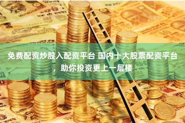 选可靠股票配资平台，看国内十大知名平台及挑选要点